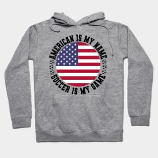 AMERICAN IS MY NAME SOCCER IS MY GAME FUNNY SOCCER LOVER Hoodie